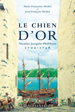 Le Chien d'or. Nicolas Jacquin-Philibert (1702-1748) - Heurts et malheurs d'un Lorrain à Québec