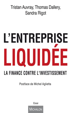 L'entreprise liquidée - La finance contre l'investissement