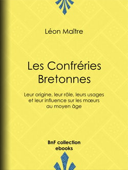 Les Confréries Bretonnes - Leur origine, leur rôle, leurs usages et leur influence sur les mœurs au moyen âge