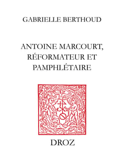 Antoine Marcourt, réformateur et pamphlétaire - Du "Livre des Marchans" aux Placards de 1534