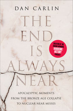 The End Is Always Near - Apocalyptic Moments, from the Bronze Age Collapse to Nuclear Near Misses