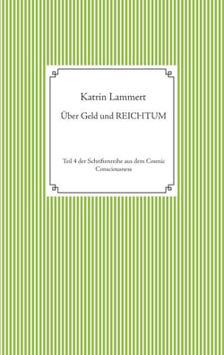 Über Geld und Reichtum - Teil 4 der Schriftenreihe aus dem Cosmic Consciousness