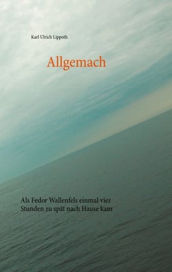 Allgemach - Als Fedor Wallenfels einmal vier Stunden zu spät nach Hause kam