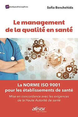 Le management de la qualité en santé - La norme ISO 9001 pour les établissements de santé – Mise en concordance avec les exigences de la Haute Autorité de santé