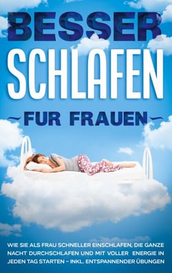 Besser schlafen für Frauen - Wie Sie als Frau schneller einschlafen, die ganze Nacht durchschlafen und mit voller Energie in jeden Tag starten - inkl. entspannender Übungen