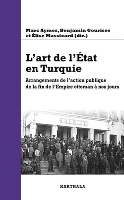 L'art de l'Etat en Turquie - Arrangements de l'action publique de la fin de l'Empire ottoman à nos jours