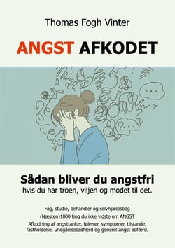 Angst Afkodet - Sådan bliver du angstfri, hvis du har troen, viljen og modet til det..