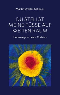 Du stellst meine Füße auf weiten Raum - Unterwegs zu Jesus Christus