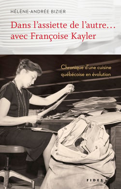Dans l’assiette de l’autre… avec Françoise Kayler - Chronique d’une cuisine québécoise en évolution