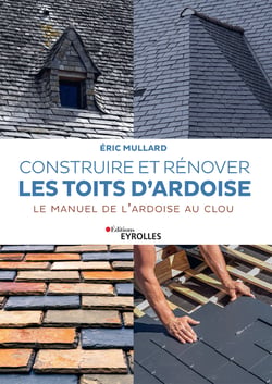Construire et rénover les toits d'ardoise - Le manuel de l'ardoise au clou