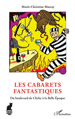 Les Cabarets fantastiques - Du boulevard de Clichy à la Belle Époque