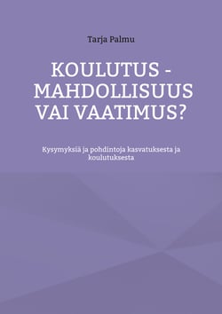 Koulutus - mahdollisuus vai vaatimus? - Kysymyksiä ja pohdintoja kasvatuksesta ja koulutuksesta