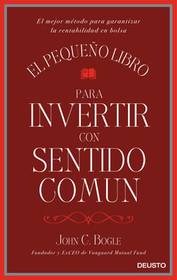 El pequeño libro para invertir con sentido común - El mejor método para garantizar la rentabilidad en bolsa