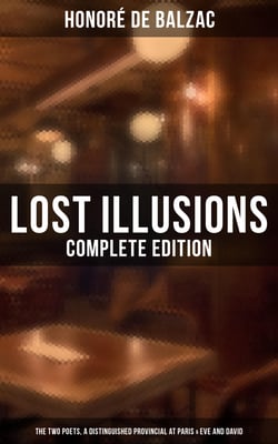 Lost Illusions (Complete Edition) - The Two Poets, A Distinguished Provincial at Paris &amp; Eve and David