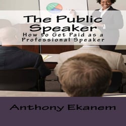 The Public Speaker - How to Get Paid as a Professional Speaker