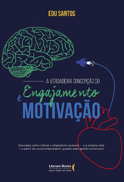 A verdadeira concepção do engajamento e motivação - Descubra como liderar e empoderar pessoas - e a própria vida - a partir de autoconhecimento guiado pela gestão emocional