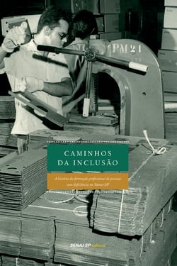 Caminhos da inclusão - A história da formação profissional de pessoas com deficiência no SENAI-SP