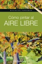 MINIGUÍAS PARRAMÓN. CÓMO PINTAR AL AIRE LIBRE