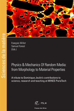 Physics and Mechanics of Random Media: from Morphology to Material Properties - A tribute to Dominique Jeulin's contributions to science, research and teaching at Mines ParisTech