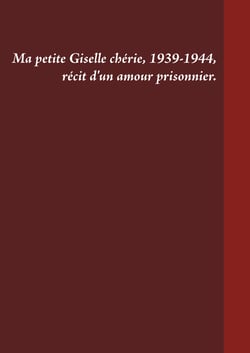 Ma petite Giselle chérie 1939-1944 - Récit d'un amour prisonnier