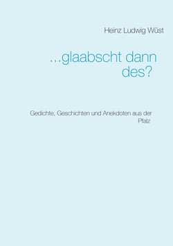 ... glaabscht dann des? - Gedichte, Geschichten und Anekdoten aus der Pfalz