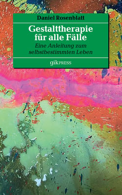 Gestalttherapie für alle Fälle - Eine Anleitung zum selbstbestimmten Leben