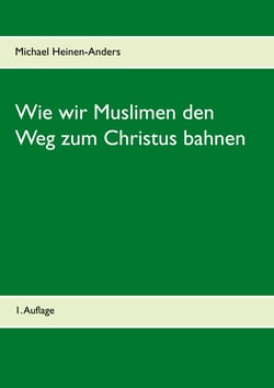 Wie wir Muslimen den Weg zum Christus bahnen - 1. Auflage