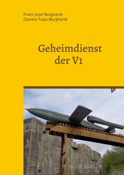 Geheimdienst der V1 - Die Agenten der deutschen Gegenspionage zur Sicherung der V1-Abschußstellungen in Nordfrankreich und Deutschland 1943-1945