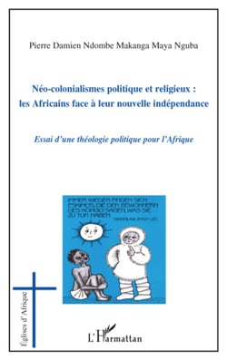 Néo-colonialismes politique et religieux : les Africains face à leur nouvelle indépendance - Essai d'une théologie politique pour l'Afrique