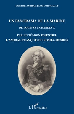 Un panorama de la Marine de Louis XV à Charles X - Par un témoin essentiel : l'amiral François de Rosily-Mesros