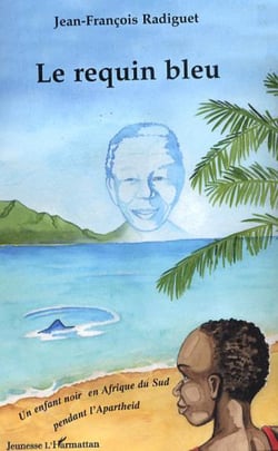 Le requin bleu - Un enfant noir en Afrique du Sud pendant l'Apartheid