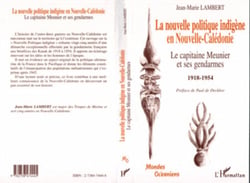 LA NOUVELLE POLITIQUE INDIGÈNE EN NOUVELLE-CALÉDONIE - Le capitaine Meunier et ses gendarmes 1918-1954
