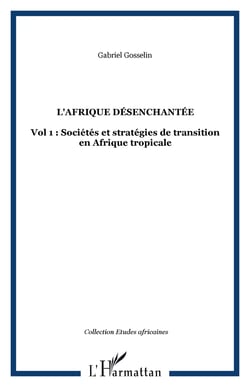 L'Afrique désenchantée - Vol. I: Sociétés et stratégies de transition en Afrique tropicale