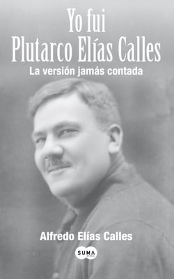 Yo fui Plutarco Elías Calles