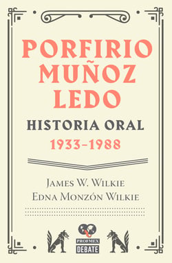 Porfirio Muñoz Ledo. Historia oral: 1933-1988 - Historia oral: 1933-1988