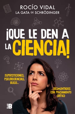¡Que le den a la ciencia! - Supersticiones, pseudociencias, bulos... desmontados con pensamiento crítico