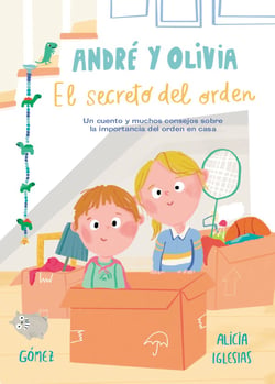 André y Olivia y el secreto del orden - Un cuento y muchos consejos sobre la importancia del orden en casa