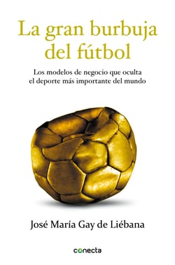 La gran burbuja del fútbol - Los modelos de negocio que oculta el deporte más importante del mundo