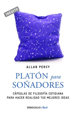 Platón para soñadores (Genios para la vida cotidiana) - Cápsulas de filosofía cotidiana para hacer realidad tus mejores ideas
