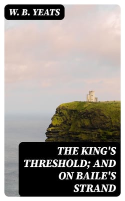 The King's Threshold; and On Baile's Strand