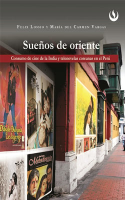 Sueños de oriente - Consumo de cine de la India y telenovelas coreanas en el Perú