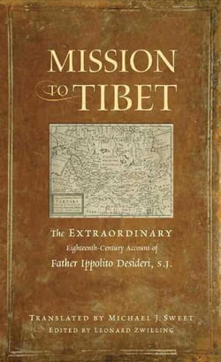 Mission to Tibet - The Extraordinary Eighteenth-Century Account of Father Ippolito Desideri S. J.