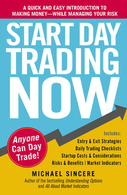 Start Day Trading Now - A Quick and Easy Introduction to Making Money While Managing Your Risk