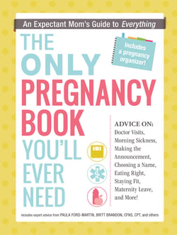 The Only Pregnancy Book You'll Ever Need - An Expectant Mom's Guide to Everything