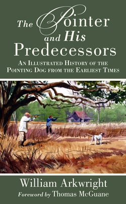 The Pointer and His Predecessors - An Illustrated History of the Pointing Dog from the Earliest Times