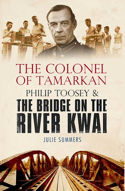 The Colonel of Tamarkan - Philip Toosey and the Bridge on the River Kwai