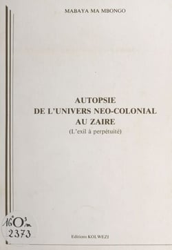 Autopsie de l'univers néo-colonial au Zaïre - L'exil à perpétuité