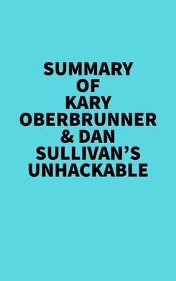 Summary of Kary Oberbrunner &amp; Dan Sullivan's Unhackable