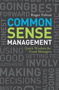 Common Sense Management - Quick Wisdoms for Good Managers