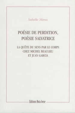 Poésie de perdition, poésie salvatrice - La quête du sens par le corps chez Michel Beaulieu et Juan Garcia